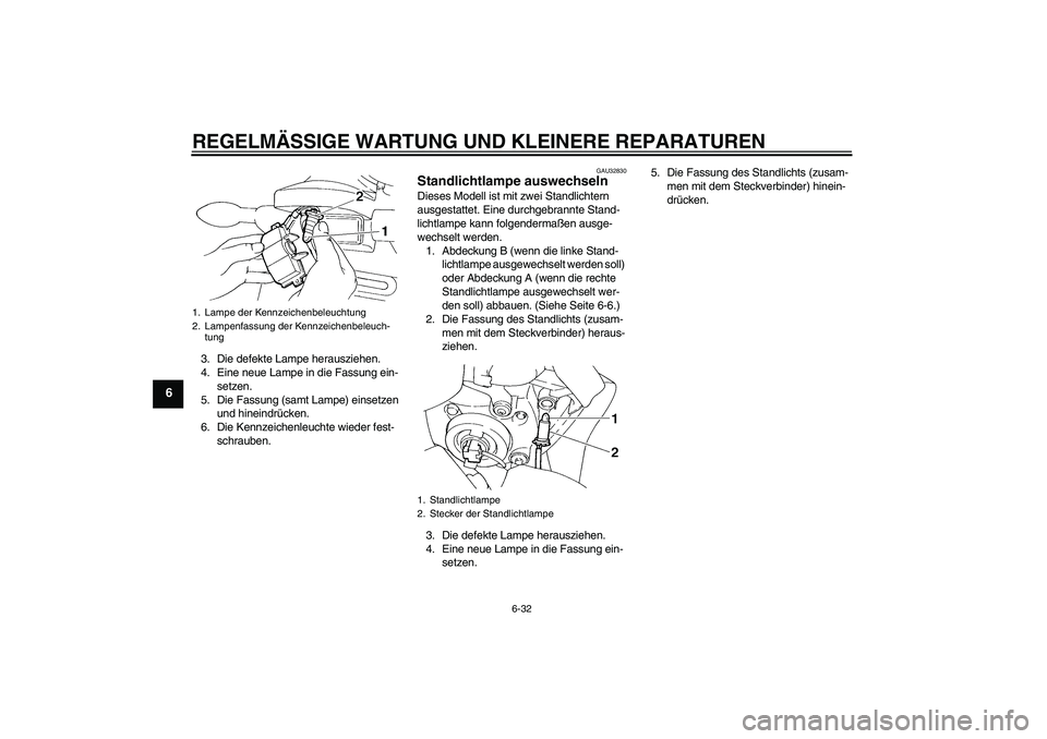 YAMAHA FZ6 S 2005 Betriebsanleitungen (in German) REGELMÄSSIGE WARTUNG UND KLEINERE REPARATUREN
6-32
6
3. Die defekte Lampe herausziehen.
4. Eine neue Lampe in die Fassung ein-
setzen.
5. Die Fassung (samt Lampe) einsetzen
und hineindrücken.
6. Di YAMAHA FZ6 S 2005 Betriebsanleitungen (in German) REGELMÄSSIGE WARTUNG UND KLEINERE REPARATUREN
6-32
6
3. Die defekte Lampe herausziehen.
4. Eine neue Lampe in die Fassung ein-
setzen.
5. Die Fassung (samt Lampe) einsetzen
und hineindrücken.
6. Di