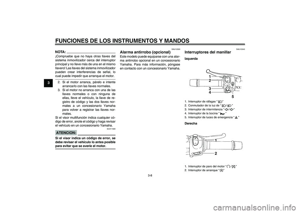 YAMAHA FZ6 S 2005 Manuale de Empleo (in Spanish) FUNCIONES DE LOS INSTRUMENTOS Y MANDOS
3-8
3
NOTA:¡Compruebe que no haya otras llaves del
sistema inmovilizador cerca del interruptor
principal y no lleve más de una en el mismo
llavero! Las llaves YAMAHA FZ6 S 2005 Manuale de Empleo (in Spanish) FUNCIONES DE LOS INSTRUMENTOS Y MANDOS
3-8
3
NOTA:¡Compruebe que no haya otras llaves del
sistema inmovilizador cerca del interruptor
principal y no lleve más de una en el mismo
llavero! Las llaves