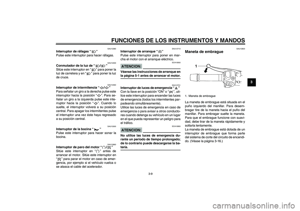 YAMAHA FZ6 S 2005 Manuale de Empleo (in Spanish) FUNCIONES DE LOS INSTRUMENTOS Y MANDOS
3-9
3
SAU12380
Interruptor de ráfagas “”
Pulse este interruptor para hacer ráfagas.
SAU12400
Conmutador de la luz de “/”
Sitúe este interruptor en YAMAHA FZ6 S 2005 Manuale de Empleo (in Spanish) FUNCIONES DE LOS INSTRUMENTOS Y MANDOS
3-9
3
SAU12380
Interruptor de ráfagas “”
Pulse este interruptor para hacer ráfagas.
SAU12400
Conmutador de la luz de “/”
Sitúe este interruptor en