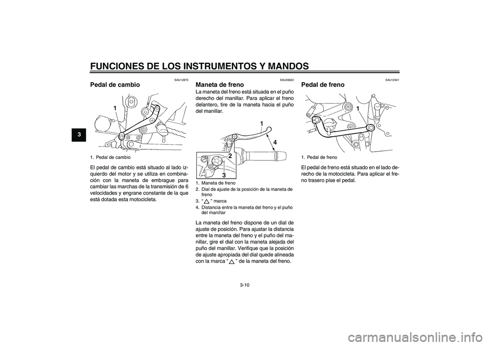 YAMAHA FZ6 S 2005 Manuale de Empleo (in Spanish) FUNCIONES DE LOS INSTRUMENTOS Y MANDOS
3-10
3
SAU12870
Pedal de cambio El pedal de cambio está situado al lado iz-
quierdo del motor y se utiliza en combina-
ción con la maneta de embrague para
camb YAMAHA FZ6 S 2005 Manuale de Empleo (in Spanish) FUNCIONES DE LOS INSTRUMENTOS Y MANDOS
3-10
3
SAU12870
Pedal de cambio El pedal de cambio está situado al lado iz-
quierdo del motor y se utiliza en combina-
ción con la maneta de embrague para
camb