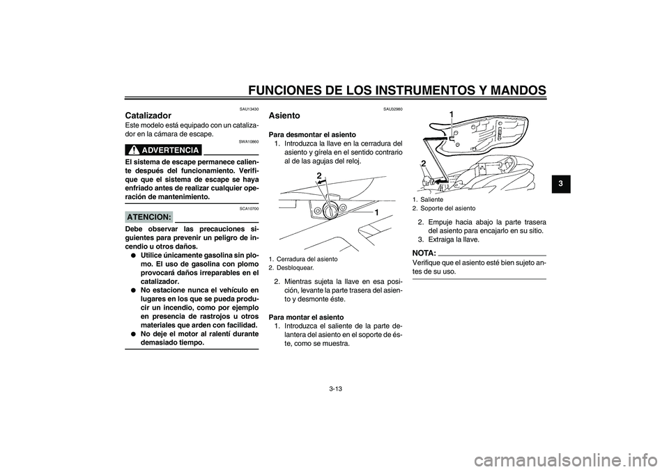 YAMAHA FZ6 S 2005 Manuale de Empleo (in Spanish) FUNCIONES DE LOS INSTRUMENTOS Y MANDOS
3-13
3
SAU13430
Catalizador Este modelo está equipado con un cataliza-
dor en la cámara de escape.
ADVERTENCIA
SWA10860
El sistema de escape permanece calien-
YAMAHA FZ6 S 2005 Manuale de Empleo (in Spanish) FUNCIONES DE LOS INSTRUMENTOS Y MANDOS
3-13
3
SAU13430
Catalizador Este modelo está equipado con un cataliza-
dor en la cámara de escape.
ADVERTENCIA
SWA10860
El sistema de escape permanece calien-