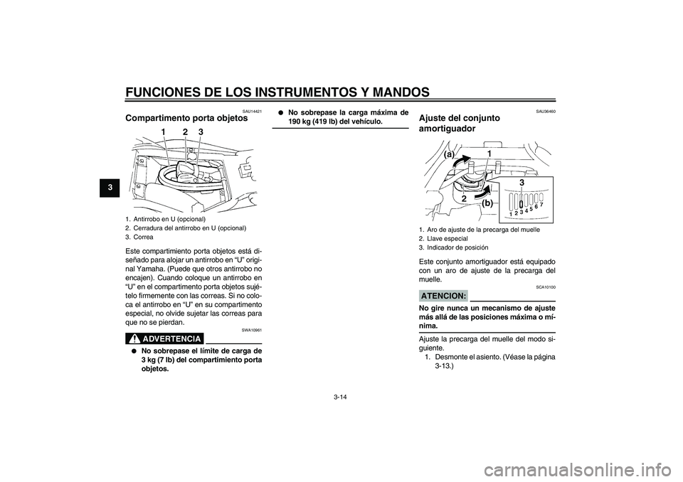 YAMAHA FZ6 S 2005 Manuale de Empleo (in Spanish) FUNCIONES DE LOS INSTRUMENTOS Y MANDOS
3-14
3
SAU14421
Compartimento porta objetos Este compartimiento porta objetos está di-
señado para alojar un antirrobo en “U” origi-
nal Yamaha. (Puede que YAMAHA FZ6 S 2005 Manuale de Empleo (in Spanish) FUNCIONES DE LOS INSTRUMENTOS Y MANDOS
3-14
3
SAU14421
Compartimento porta objetos Este compartimiento porta objetos está di-
señado para alojar un antirrobo en “U” origi-
nal Yamaha. (Puede que