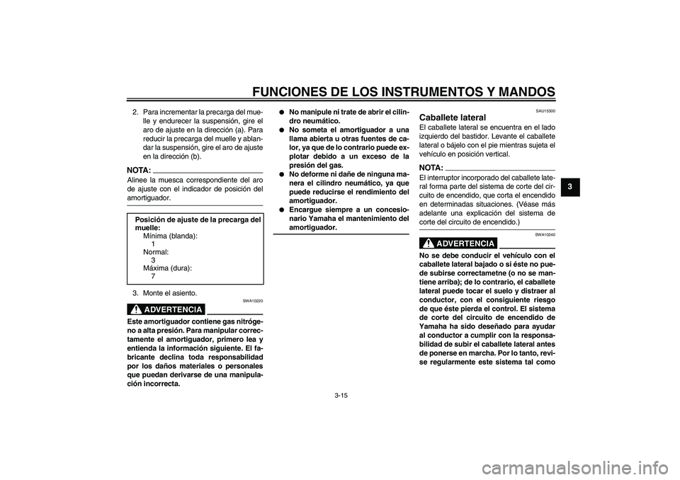 YAMAHA FZ6 S 2005 Manuale de Empleo (in Spanish) FUNCIONES DE LOS INSTRUMENTOS Y MANDOS
3-15
3
2. Para incrementar la precarga del mue-
lle y endurecer la suspensión, gire el
aro de ajuste en la dirección (a). Para
reducir la precarga del muelle y YAMAHA FZ6 S 2005 Manuale de Empleo (in Spanish) FUNCIONES DE LOS INSTRUMENTOS Y MANDOS
3-15
3
2. Para incrementar la precarga del mue-
lle y endurecer la suspensión, gire el
aro de ajuste en la dirección (a). Para
reducir la precarga del muelle y