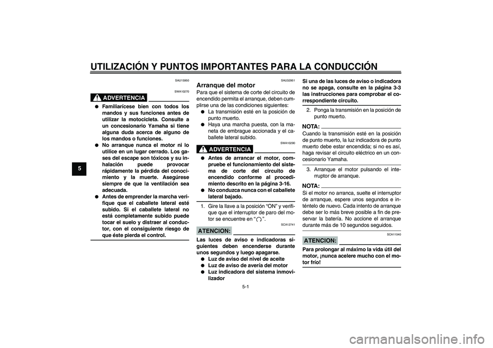 YAMAHA FZ6 S 2005 Manuale de Empleo (in Spanish) UTILIZACIÓN Y PUNTOS IMPORTANTES PARA LA CONDUCCIÓN
5-1
5
SAU15950
ADVERTENCIA
SWA10270
Familiarícese bien con todos los
mandos y sus funciones antes de
utilizar la motocicleta. Consulte a
un con YAMAHA FZ6 S 2005 Manuale de Empleo (in Spanish) UTILIZACIÓN Y PUNTOS IMPORTANTES PARA LA CONDUCCIÓN
5-1
5
SAU15950
ADVERTENCIA
SWA10270
Familiarícese bien con todos los
mandos y sus funciones antes de
utilizar la motocicleta. Consulte a
un con