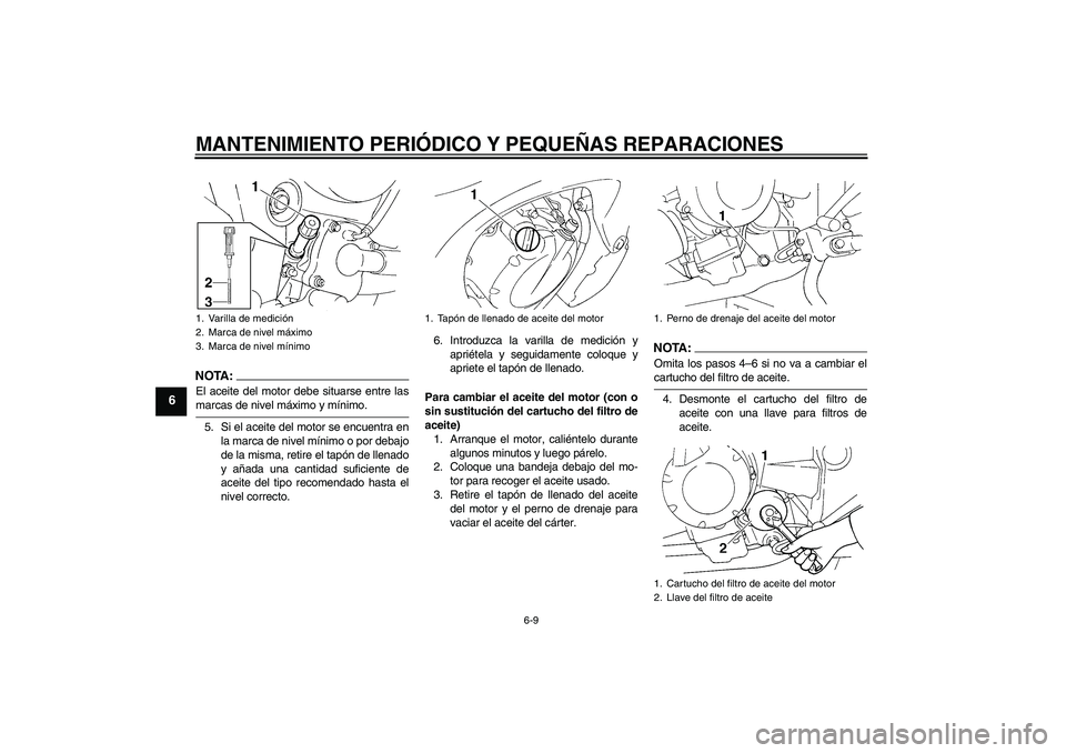 YAMAHA FZ6 S 2005 Manuale de Empleo (in Spanish) MANTENIMIENTO PERIÓDICO Y PEQUEÑAS REPARACIONES
6-9
6
NOTA:El aceite del motor debe situarse entre lasmarcas de nivel máximo y mínimo.
5. Si el aceite del motor se encuentra en
la marca de nivel m YAMAHA FZ6 S 2005 Manuale de Empleo (in Spanish) MANTENIMIENTO PERIÓDICO Y PEQUEÑAS REPARACIONES
6-9
6
NOTA:El aceite del motor debe situarse entre lasmarcas de nivel máximo y mínimo.
5. Si el aceite del motor se encuentra en
la marca de nivel m