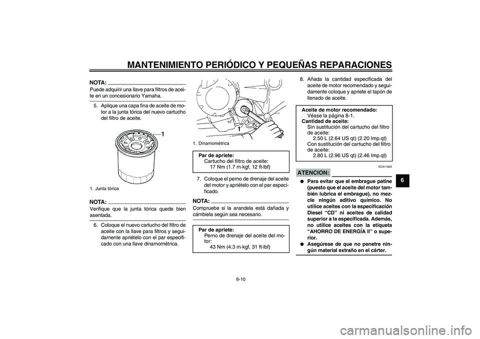 YAMAHA FZ6 S 2005 Manuale de Empleo (in Spanish) MANTENIMIENTO PERIÓDICO Y PEQUEÑAS REPARACIONES
6-10
6
NOTA:Puede adquirir una llave para filtros de acei-te en un concesionario Yamaha.
5. Aplique una capa fina de aceite de mo-
tor a la junta tór YAMAHA FZ6 S 2005 Manuale de Empleo (in Spanish) MANTENIMIENTO PERIÓDICO Y PEQUEÑAS REPARACIONES
6-10
6
NOTA:Puede adquirir una llave para filtros de acei-te en un concesionario Yamaha.
5. Aplique una capa fina de aceite de mo-
tor a la junta tór