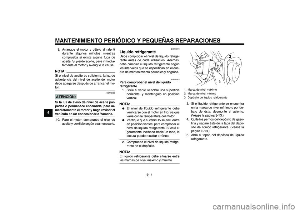 YAMAHA FZ6 S 2005 Manuale de Empleo (in Spanish) MANTENIMIENTO PERIÓDICO Y PEQUEÑAS REPARACIONES
6-11
6
9. Arranque el motor y déjelo al ralentí
durante algunos minutos mientras
comprueba si existe alguna fuga de
aceite. Si pierde aceite, pare i YAMAHA FZ6 S 2005 Manuale de Empleo (in Spanish) MANTENIMIENTO PERIÓDICO Y PEQUEÑAS REPARACIONES
6-11
6
9. Arranque el motor y déjelo al ralentí
durante algunos minutos mientras
comprueba si existe alguna fuga de
aceite. Si pierde aceite, pare i