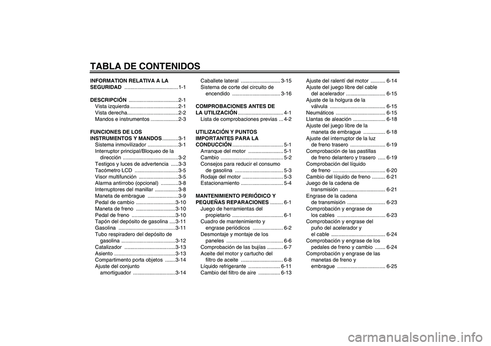 YAMAHA FZ6 S 2005 Manuale de Empleo (in Spanish) TABLA DE CONTENIDOSINFORMATION RELATIVA A LA
SEGURIDAD .....................................1-1
DESCRIPCIÓN ..................................2-1
Vista izquierda .................................2-1 YAMAHA FZ6 S 2005 Manuale de Empleo (in Spanish) TABLA DE CONTENIDOSINFORMATION RELATIVA A LA
SEGURIDAD .....................................1-1
DESCRIPCIÓN ..................................2-1
Vista izquierda .................................2-1