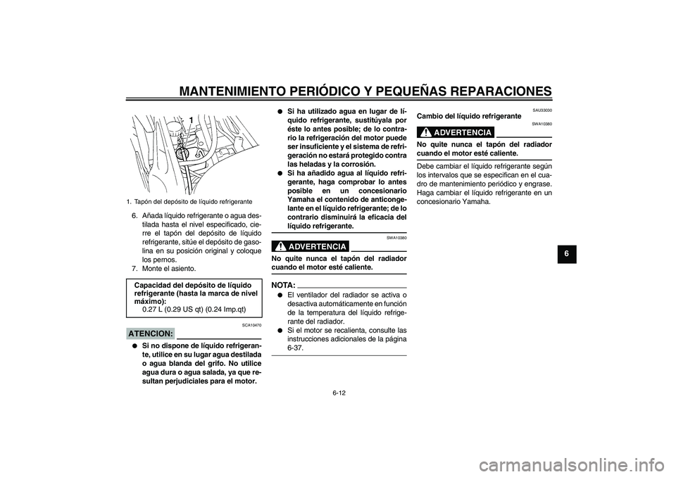 YAMAHA FZ6 S 2005 Manuale de Empleo (in Spanish) MANTENIMIENTO PERIÓDICO Y PEQUEÑAS REPARACIONES
6-12
6
6. Añada líquido refrigerante o agua des-
tilada hasta el nivel especificado, cie-
rre el tapón del depósito de líquido
refrigerante, sit YAMAHA FZ6 S 2005 Manuale de Empleo (in Spanish) MANTENIMIENTO PERIÓDICO Y PEQUEÑAS REPARACIONES
6-12
6
6. Añada líquido refrigerante o agua des-
tilada hasta el nivel especificado, cie-
rre el tapón del depósito de líquido
refrigerante, sit