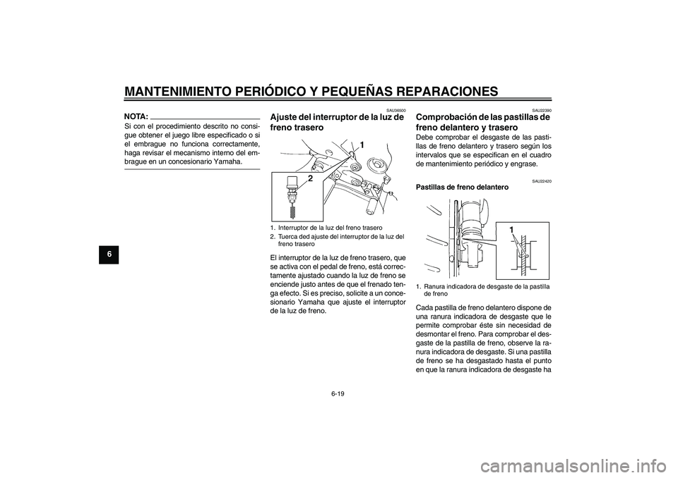 YAMAHA FZ6 S 2005 Manuale de Empleo (in Spanish) MANTENIMIENTO PERIÓDICO Y PEQUEÑAS REPARACIONES
6-19
6
NOTA:Si con el procedimiento descrito no consi-
gue obtener el juego libre especificado o si
el embrague no funciona correctamente,
haga revisa YAMAHA FZ6 S 2005 Manuale de Empleo (in Spanish) MANTENIMIENTO PERIÓDICO Y PEQUEÑAS REPARACIONES
6-19
6
NOTA:Si con el procedimiento descrito no consi-
gue obtener el juego libre especificado o si
el embrague no funciona correctamente,
haga revisa