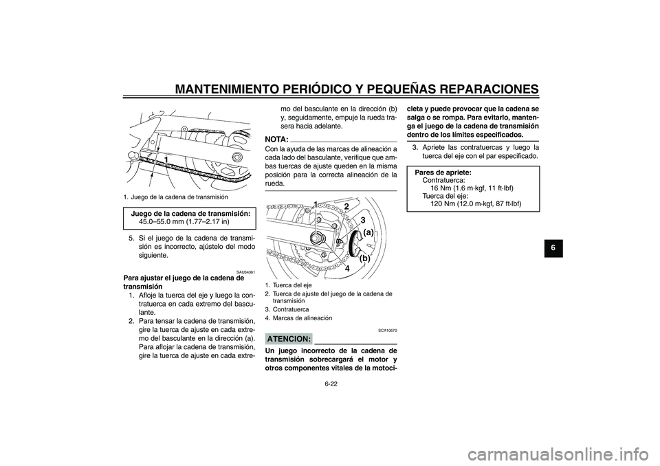 YAMAHA FZ6 S 2005 Manuale de Empleo (in Spanish) MANTENIMIENTO PERIÓDICO Y PEQUEÑAS REPARACIONES
6-22
6
5. Si el juego de la cadena de transmi-
sión es incorrecto, ajústelo del modo
siguiente.
SAU34361
Para ajustar el juego de la cadena de
tran YAMAHA FZ6 S 2005 Manuale de Empleo (in Spanish) MANTENIMIENTO PERIÓDICO Y PEQUEÑAS REPARACIONES
6-22
6
5. Si el juego de la cadena de transmi-
sión es incorrecto, ajústelo del modo
siguiente.
SAU34361
Para ajustar el juego de la cadena de
tran