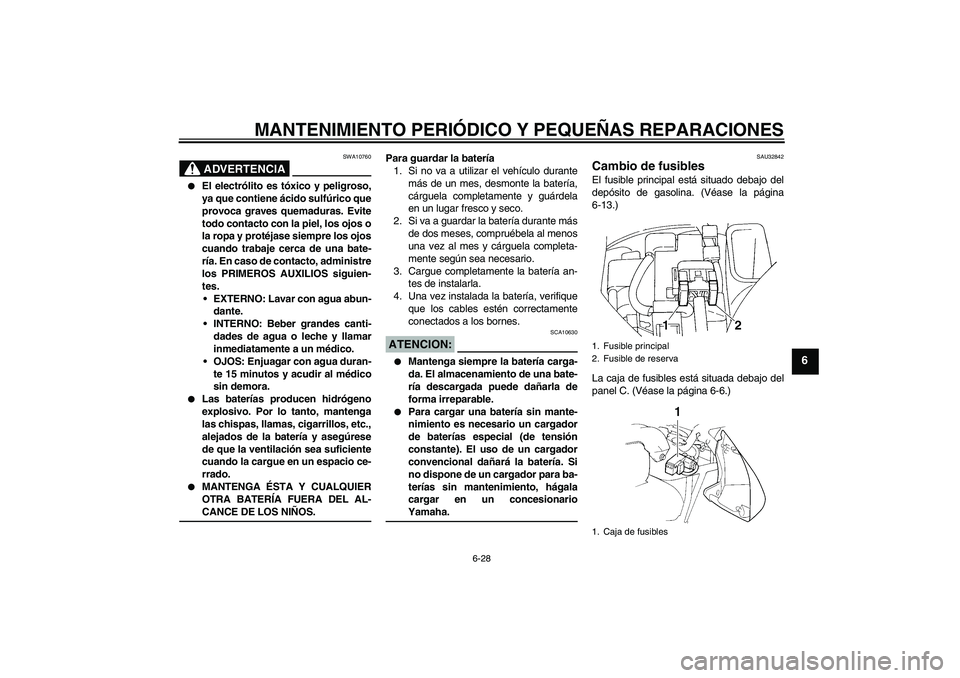 YAMAHA FZ6 S 2005 Manuale de Empleo (in Spanish) MANTENIMIENTO PERIÓDICO Y PEQUEÑAS REPARACIONES
6-28
6
ADVERTENCIA
SWA10760
El electrólito es tóxico y peligroso,
ya que contiene ácido sulfúrico que
provoca graves quemaduras. Evite
todo cont YAMAHA FZ6 S 2005 Manuale de Empleo (in Spanish) MANTENIMIENTO PERIÓDICO Y PEQUEÑAS REPARACIONES
6-28
6
ADVERTENCIA
SWA10760
El electrólito es tóxico y peligroso,
ya que contiene ácido sulfúrico que
provoca graves quemaduras. Evite
todo cont