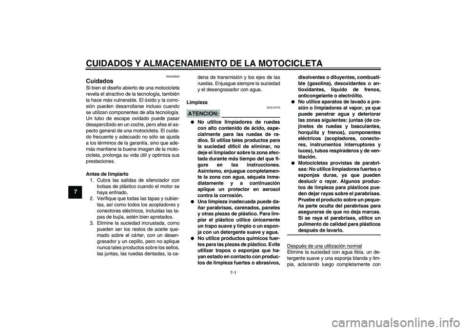 YAMAHA FZ6 S 2005 Manuale de Empleo (in Spanish) CUIDADOS Y ALMACENAMIENTO DE LA MOTOCICLETA
7-1
7
SAU26040
Cuidados Si bien el diseño abierto de una motocicleta
revela el atractivo de la tecnología, también
la hace más vulnerable. El óxido y l YAMAHA FZ6 S 2005 Manuale de Empleo (in Spanish) CUIDADOS Y ALMACENAMIENTO DE LA MOTOCICLETA
7-1
7
SAU26040
Cuidados Si bien el diseño abierto de una motocicleta
revela el atractivo de la tecnología, también
la hace más vulnerable. El óxido y l