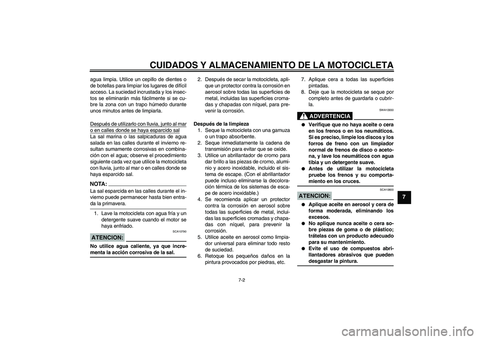 YAMAHA FZ6 S 2005 Manuale de Empleo (in Spanish) CUIDADOS Y ALMACENAMIENTO DE LA MOTOCICLETA
7-2
7
agua limpia. Utilice un cepillo de dientes o
de botellas para limpiar los lugares de difícil
acceso. La suciedad incrustada y los insec-
tos se elimi YAMAHA FZ6 S 2005 Manuale de Empleo (in Spanish) CUIDADOS Y ALMACENAMIENTO DE LA MOTOCICLETA
7-2
7
agua limpia. Utilice un cepillo de dientes o
de botellas para limpiar los lugares de difícil
acceso. La suciedad incrustada y los insec-
tos se elimi