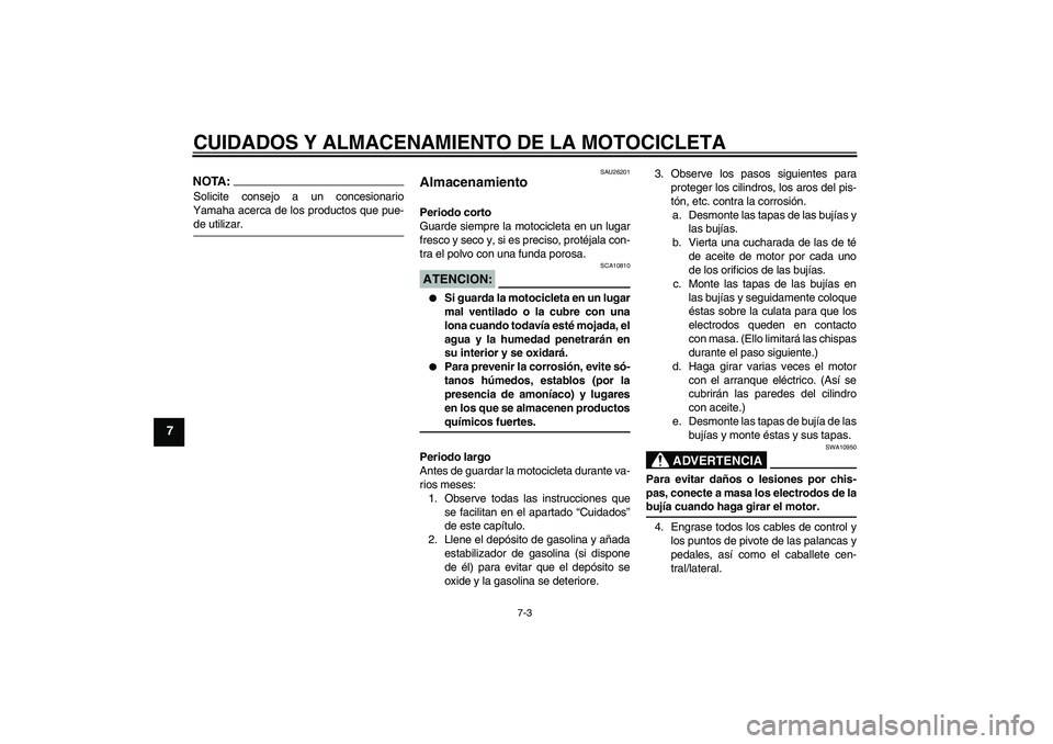 YAMAHA FZ6 S 2005 Manuale de Empleo (in Spanish) CUIDADOS Y ALMACENAMIENTO DE LA MOTOCICLETA
7-3
7
NOTA:Solicite consejo a un concesionario
Yamaha acerca de los productos que pue-de utilizar.
SAU26201
Almacenamiento Periodo corto
Guarde siempre la m YAMAHA FZ6 S 2005 Manuale de Empleo (in Spanish) CUIDADOS Y ALMACENAMIENTO DE LA MOTOCICLETA
7-3
7
NOTA:Solicite consejo a un concesionario
Yamaha acerca de los productos que pue-de utilizar.
SAU26201
Almacenamiento Periodo corto
Guarde siempre la m
