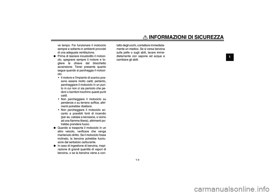 YAMAHA FZ6 S 2005 Manuale duso (in Italian) INFORMAZIONI DI SICUREZZA
1-4
1
ve tempo. Far funzionare il motociclo
sempre e soltanto in ambienti provvisti
di una adeguata ventilazione.
Prima di lasciare incustodito il motoci-
clo, spegnere sem YAMAHA FZ6 S 2005 Manuale duso (in Italian) INFORMAZIONI DI SICUREZZA
1-4
1
ve tempo. Far funzionare il motociclo
sempre e soltanto in ambienti provvisti
di una adeguata ventilazione.
Prima di lasciare incustodito il motoci-
clo, spegnere sem