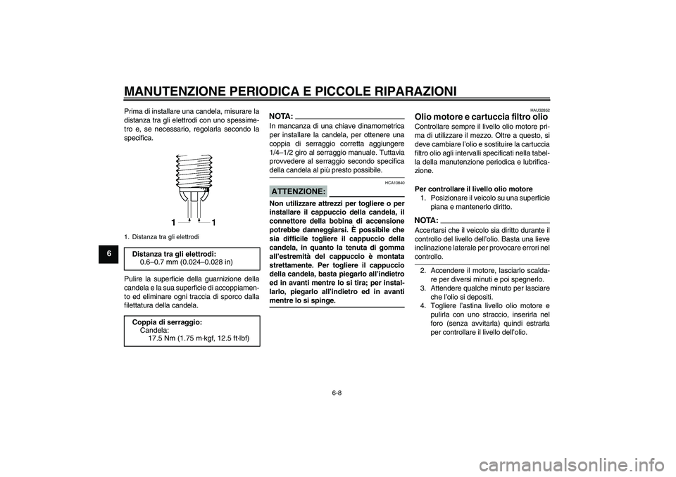 YAMAHA FZ6 S 2005 Manuale duso (in Italian) MANUTENZIONE PERIODICA E PICCOLE RIPARAZIONI
6-8
6
Prima di installare una candela, misurare la
distanza tra gli elettrodi con uno spessime-
tro e, se necessario, regolarla secondo la
specifica.
Pulir YAMAHA FZ6 S 2005 Manuale duso (in Italian) MANUTENZIONE PERIODICA E PICCOLE RIPARAZIONI
6-8
6
Prima di installare una candela, misurare la
distanza tra gli elettrodi con uno spessime-
tro e, se necessario, regolarla secondo la
specifica.
Pulir