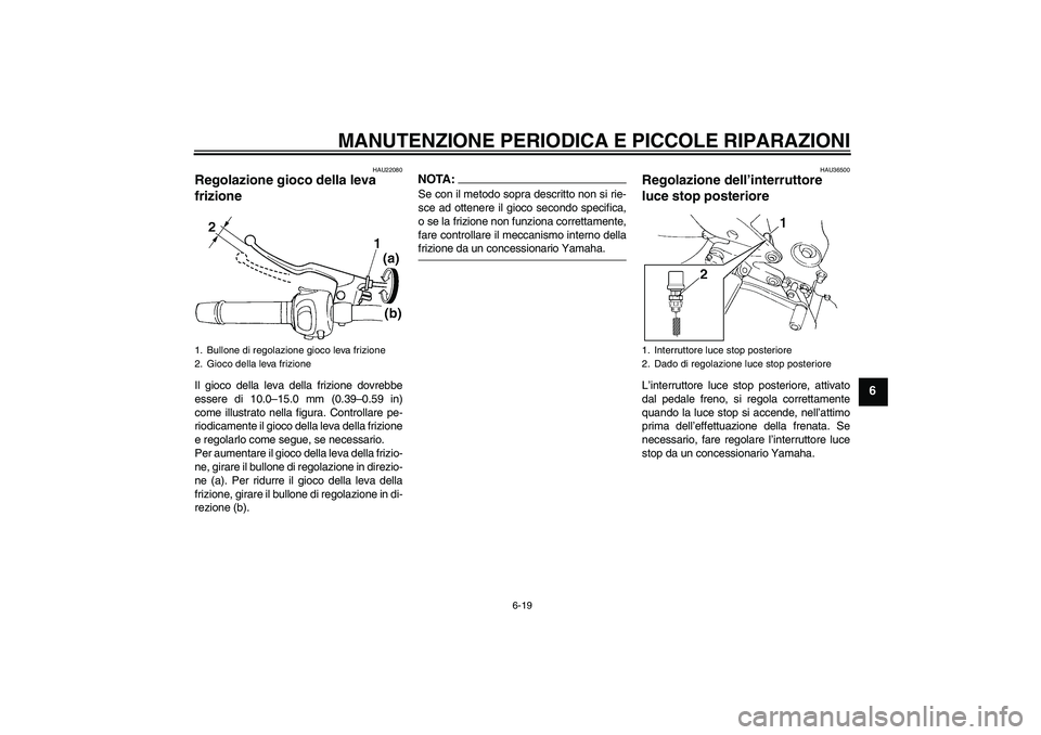 YAMAHA FZ6 S 2005 Manuale duso (in Italian) MANUTENZIONE PERIODICA E PICCOLE RIPARAZIONI
6-19
6
HAU22080
Regolazione gioco della leva
frizione Il gioco della leva della frizione dovrebbe
essere di 10.0–15.0 mm (0.39–0.59 in)
come illustrat YAMAHA FZ6 S 2005 Manuale duso (in Italian) MANUTENZIONE PERIODICA E PICCOLE RIPARAZIONI
6-19
6
HAU22080
Regolazione gioco della leva
frizione Il gioco della leva della frizione dovrebbe
essere di 10.0–15.0 mm (0.39–0.59 in)
come illustrat