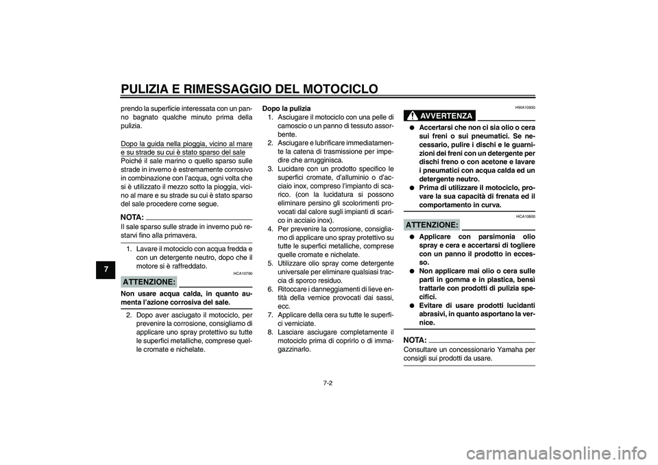 YAMAHA FZ6 S 2005 Manuale duso (in Italian) PULIZIA E RIMESSAGGIO DEL MOTOCICLO
7-2
7
prendo la superficie interessata con un pan-
no bagnato qualche minuto prima della
pulizia.
Dopo la guida nella pioggia, vicino al maree su strade su cui è s YAMAHA FZ6 S 2005 Manuale duso (in Italian) PULIZIA E RIMESSAGGIO DEL MOTOCICLO
7-2
7
prendo la superficie interessata con un pan-
no bagnato qualche minuto prima della
pulizia.
Dopo la guida nella pioggia, vicino al maree su strade su cui è s