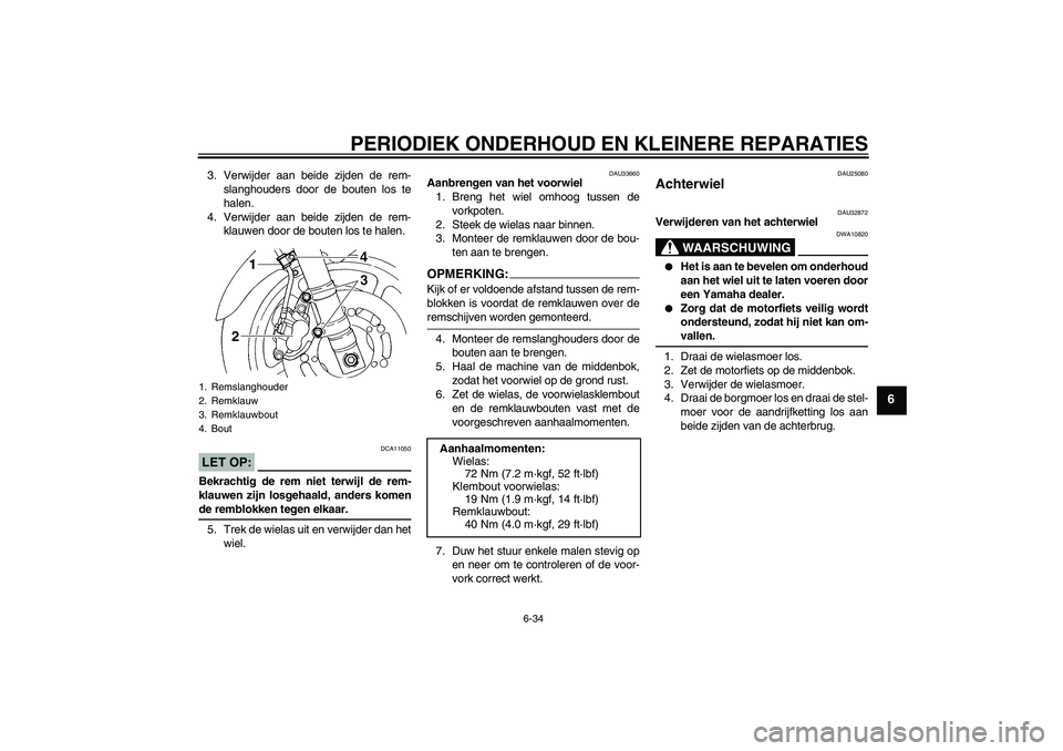 YAMAHA FZ6 S 2005  Instructieboekje (in Dutch) PERIODIEK ONDERHOUD EN KLEINERE REPARATIES
6-34
6
3. Verwijder aan beide zijden de rem-
slanghouders door de bouten los te
halen.
4. Verwijder aan beide zijden de rem-
klauwen door de bouten los te ha
