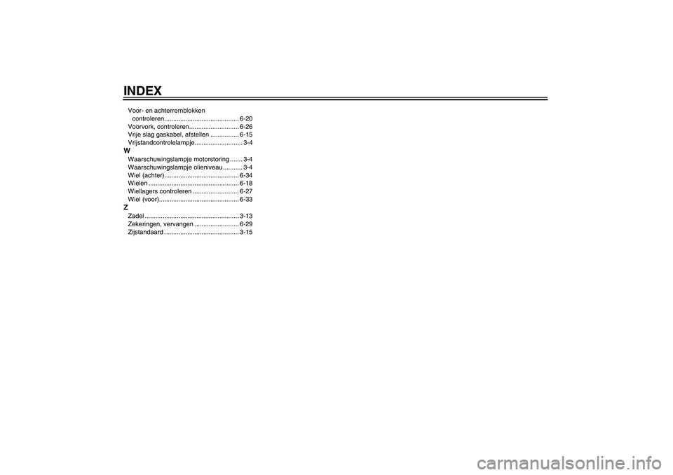 YAMAHA FZ6 S 2005  Instructieboekje (in Dutch) INDEXVoor- en achterremblokken 
controleren.......................................... 6-20
Voorvork, controleren............................ 6-26
Vrije slag gaskabel, afstellen ................ 6-15
V