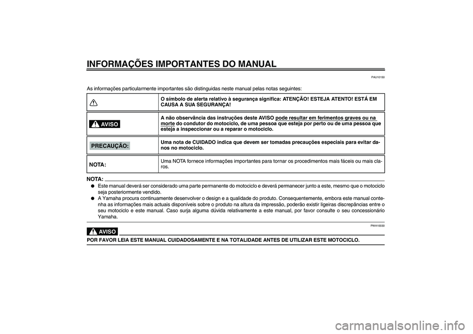 YAMAHA FZ6 S 2005  Manual de utilização (in Portuguese) INFORMAÇÕES IMPORTANTES DO MANUAL
PAU10150
As informações particularmente importantes são distinguidas neste manual pelas notas seguintes:NOTA:
Este manual deverá ser considerado uma parte perm