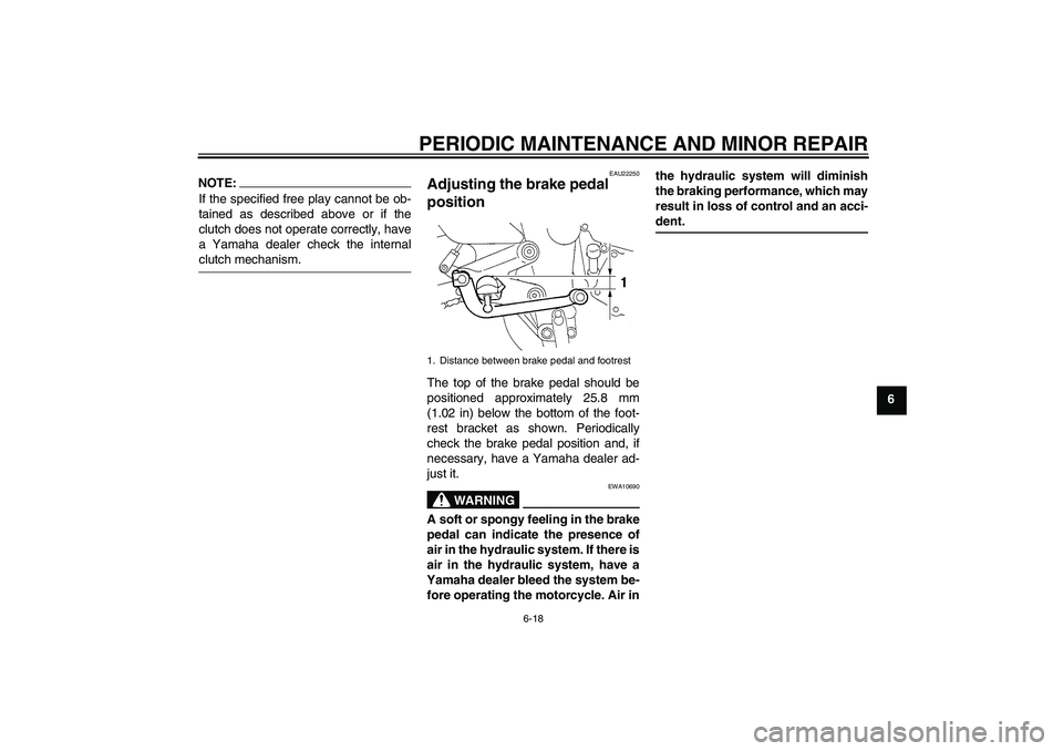 YAMAHA FZ6 S 2004  Owners Manual PERIODIC MAINTENANCE AND MINOR REPAIR
6-18
6
NOTE:If the specified free play cannot be ob-
tained as described above or if the
clutch does not operate correctly, have
a Yamaha dealer check the interna