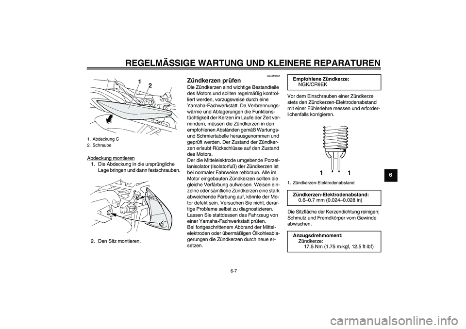 YAMAHA FZ6 S 2004 Betriebsanleitungen (in German) REGELMÄSSIGE WARTUNG UND KLEINERE REPARATUREN
6-7
6
Abdeckung montieren1. Die Abdeckung in die ursprüngliche
Lage bringen und dann festschrauben.
2. Den Sitz montieren.
GAU19651
Zündkerzen prüfen YAMAHA FZ6 S 2004 Betriebsanleitungen (in German) REGELMÄSSIGE WARTUNG UND KLEINERE REPARATUREN
6-7
6
Abdeckung montieren1. Die Abdeckung in die ursprüngliche
Lage bringen und dann festschrauben.
2. Den Sitz montieren.
GAU19651
Zündkerzen prüfen