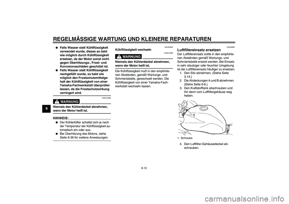 YAMAHA FZ6 S 2004 Betriebsanleitungen (in German) REGELMÄSSIGE WARTUNG UND KLEINERE REPARATUREN
6-12
6
Falls Wasser statt Kühlflüssigkeit
verwendet wurde, dieses so bald
wie möglich durch Kühlflüssigkeit
ersetzen, da der Motor sonst nicht YAMAHA FZ6 S 2004 Betriebsanleitungen (in German) REGELMÄSSIGE WARTUNG UND KLEINERE REPARATUREN
6-12
6
Falls Wasser statt Kühlflüssigkeit
verwendet wurde, dieses so bald
wie möglich durch Kühlflüssigkeit
ersetzen, da der Motor sonst nicht