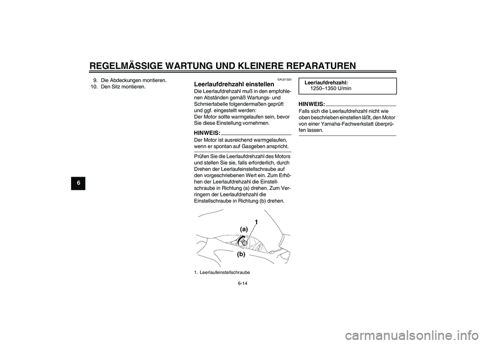 YAMAHA FZ6 S 2004 Betriebsanleitungen (in German) REGELMÄSSIGE WARTUNG UND KLEINERE REPARATUREN
6-14
6
9. Die Abdeckungen montieren.
10. Den Sitz montieren.
GAU21320
Leerlaufdrehzahl einstellen Die Leerlaufdrehzahl muß in den empfohle-
nen Abständ YAMAHA FZ6 S 2004 Betriebsanleitungen (in German) REGELMÄSSIGE WARTUNG UND KLEINERE REPARATUREN
6-14
6
9. Die Abdeckungen montieren.
10. Den Sitz montieren.
GAU21320
Leerlaufdrehzahl einstellen Die Leerlaufdrehzahl muß in den empfohle-
nen Abständ