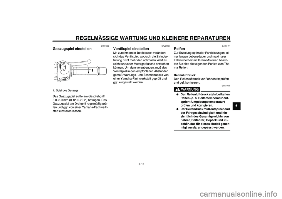 YAMAHA FZ6 S 2004 Betriebsanleitungen (in German) REGELMÄSSIGE WARTUNG UND KLEINERE REPARATUREN
6-15
6
GAU21380
Gaszugspiel einstellen Das Gaszugspiel sollte am Gasdrehgriff
3.0–5.0 mm (0.12–0.20 in) betragen. Das
Gaszugspiel am Drehgriff rege YAMAHA FZ6 S 2004 Betriebsanleitungen (in German) REGELMÄSSIGE WARTUNG UND KLEINERE REPARATUREN
6-15
6
GAU21380
Gaszugspiel einstellen Das Gaszugspiel sollte am Gasdrehgriff
3.0–5.0 mm (0.12–0.20 in) betragen. Das
Gaszugspiel am Drehgriff rege