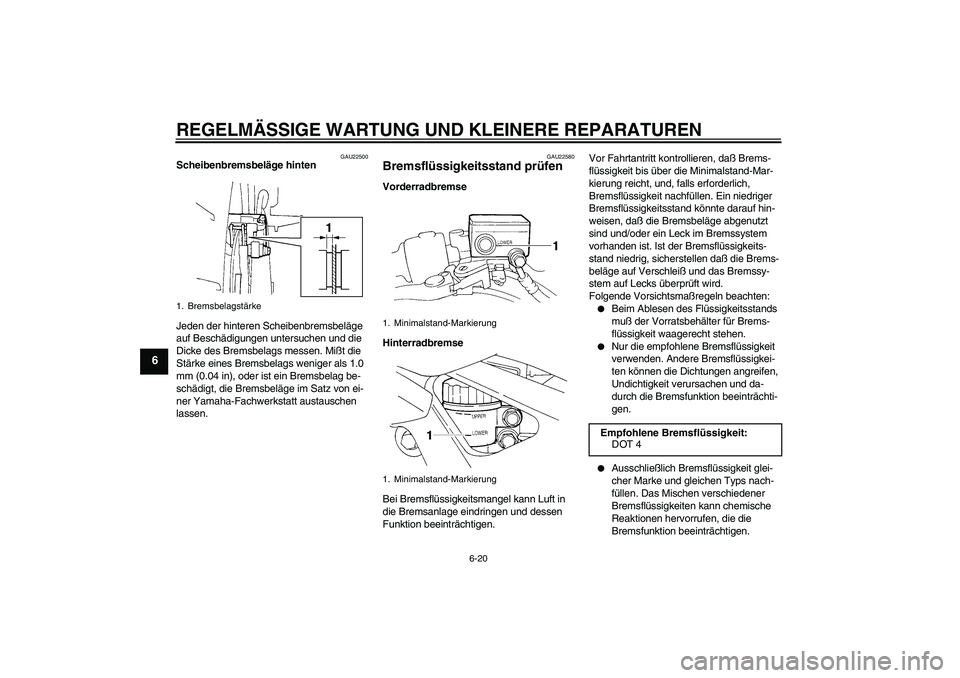 YAMAHA FZ6 S 2004 Betriebsanleitungen (in German) REGELMÄSSIGE WARTUNG UND KLEINERE REPARATUREN
6-20
6
GAU22500
Scheibenbremsbeläge hinten
Jeden der hinteren Scheibenbremsbeläge
auf Beschädigungen untersuchen und die
Dicke des Bremsbelags messe YAMAHA FZ6 S 2004 Betriebsanleitungen (in German) REGELMÄSSIGE WARTUNG UND KLEINERE REPARATUREN
6-20
6
GAU22500
Scheibenbremsbeläge hinten
Jeden der hinteren Scheibenbremsbeläge
auf Beschädigungen untersuchen und die
Dicke des Bremsbelags messe