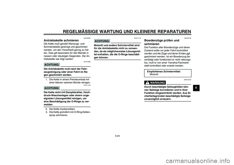 YAMAHA FZ6 S 2004 Betriebsanleitungen (in German) REGELMÄSSIGE WARTUNG UND KLEINERE REPARATUREN
6-23
6
GAU23020
Antriebskette schmieren Die Kette muß gemäß Wartungs- und
Schmiertabelle gereinigt und geschmiert
werden, um den Verschleiß gering YAMAHA FZ6 S 2004 Betriebsanleitungen (in German) REGELMÄSSIGE WARTUNG UND KLEINERE REPARATUREN
6-23
6
GAU23020
Antriebskette schmieren Die Kette muß gemäß Wartungs- und
Schmiertabelle gereinigt und geschmiert
werden, um den Verschleiß gering