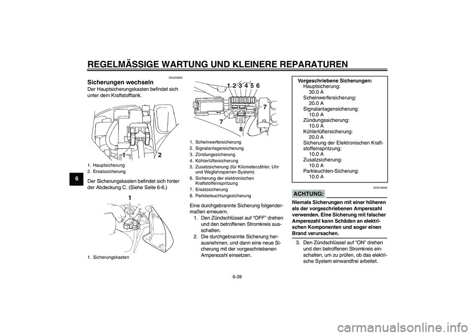 YAMAHA FZ6 S 2004 Betriebsanleitungen (in German) REGELMÄSSIGE WARTUNG UND KLEINERE REPARATUREN
6-28
6
GAU32840
Sicherungen wechseln Der Hauptsicherungskasten befindet sich
unter dem Kraftstofftank.
Der Sicherungskasten befindet sich hinter
der Ab YAMAHA FZ6 S 2004 Betriebsanleitungen (in German) REGELMÄSSIGE WARTUNG UND KLEINERE REPARATUREN
6-28
6
GAU32840
Sicherungen wechseln Der Hauptsicherungskasten befindet sich
unter dem Kraftstofftank.
Der Sicherungskasten befindet sich hinter
der Ab