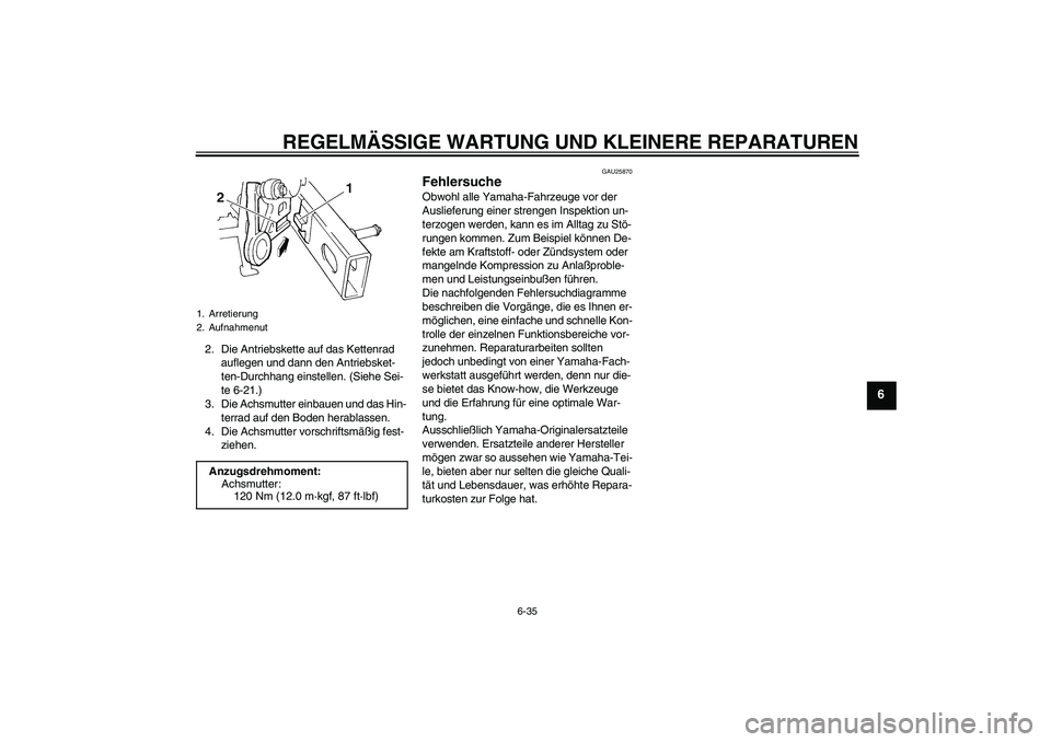 YAMAHA FZ6 S 2004 Betriebsanleitungen (in German) REGELMÄSSIGE WARTUNG UND KLEINERE REPARATUREN
6-35
6
2. Die Antriebskette auf das Kettenrad
auflegen und dann den Antriebsket-
ten-Durchhang einstellen. (Siehe Sei-
te 6-21.)
3. Die Achsmutter einba YAMAHA FZ6 S 2004 Betriebsanleitungen (in German) REGELMÄSSIGE WARTUNG UND KLEINERE REPARATUREN
6-35
6
2. Die Antriebskette auf das Kettenrad
auflegen und dann den Antriebsket-
ten-Durchhang einstellen. (Siehe Sei-
te 6-21.)
3. Die Achsmutter einba