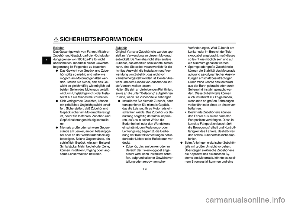 YAMAHA FZ6 S 2004 Betriebsanleitungen (in German) SICHERHEITSINFORMATIONEN
1-3
1
BeladenDas Gesamtgewicht von Fahrer, Mitfahrer,
Zubehör und Gepäck darf die Höchstzula-
dungsgrenze von 190 kg (419 lb) nicht
überschreiten. Innerhalb dieser Gewic YAMAHA FZ6 S 2004 Betriebsanleitungen (in German) SICHERHEITSINFORMATIONEN
1-3
1
BeladenDas Gesamtgewicht von Fahrer, Mitfahrer,
Zubehör und Gepäck darf die Höchstzula-
dungsgrenze von 190 kg (419 lb) nicht
überschreiten. Innerhalb dieser Gewic
