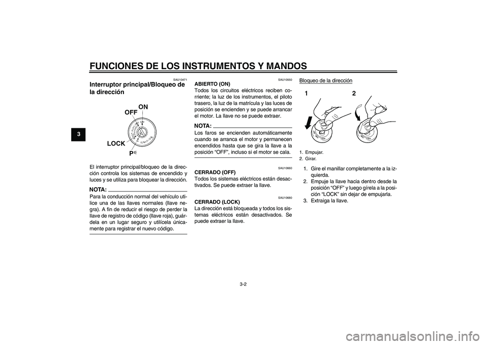 YAMAHA FZ6 S 2004 Manuale de Empleo (in Spanish) FUNCIONES DE LOS INSTRUMENTOS Y MANDOS
3-2
3
SAU10471
Interruptor principal/Bloqueo de
la dirección El interruptor principal/bloqueo de la direc-
ción controla los sistemas de encendido y
luces y s YAMAHA FZ6 S 2004 Manuale de Empleo (in Spanish) FUNCIONES DE LOS INSTRUMENTOS Y MANDOS
3-2
3
SAU10471
Interruptor principal/Bloqueo de
la dirección El interruptor principal/bloqueo de la direc-
ción controla los sistemas de encendido y
luces y s