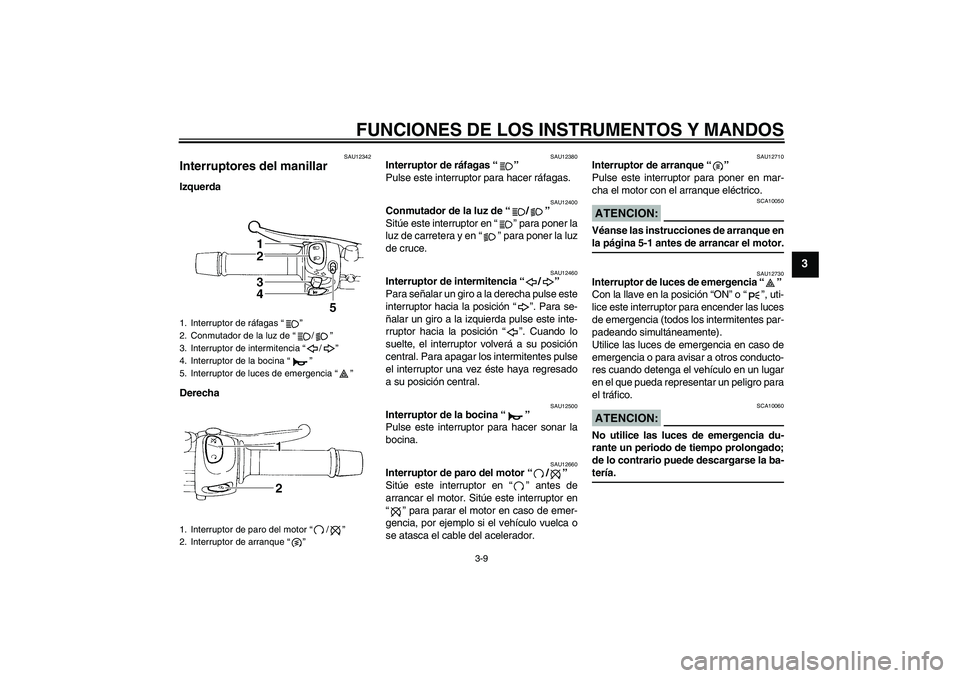 YAMAHA FZ6 S 2004 Manuale de Empleo (in Spanish) FUNCIONES DE LOS INSTRUMENTOS Y MANDOS
3-9
3
SAU12342
Interruptores del manillar Izquerda
Derecha
SAU12380
Interruptor de ráfagas “”
Pulse este interruptor para hacer ráfagas.
SAU12400
Conmutad YAMAHA FZ6 S 2004 Manuale de Empleo (in Spanish) FUNCIONES DE LOS INSTRUMENTOS Y MANDOS
3-9
3
SAU12342
Interruptores del manillar Izquerda
Derecha
SAU12380
Interruptor de ráfagas “”
Pulse este interruptor para hacer ráfagas.
SAU12400
Conmutad