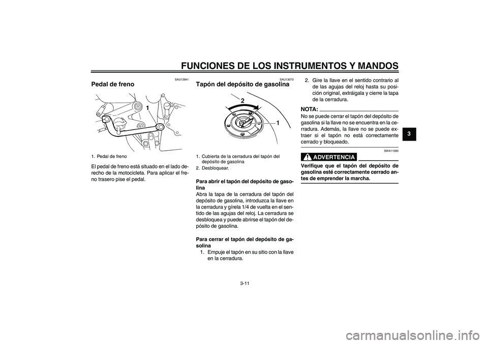 YAMAHA FZ6 S 2004 Manuale de Empleo (in Spanish) FUNCIONES DE LOS INSTRUMENTOS Y MANDOS
3-11
3
SAU12941
Pedal de freno El pedal de freno está situado en el lado de-
recho de la motocicleta. Para aplicar el fre-
no trasero pise el pedal.
SAU13070
Ta YAMAHA FZ6 S 2004 Manuale de Empleo (in Spanish) FUNCIONES DE LOS INSTRUMENTOS Y MANDOS
3-11
3
SAU12941
Pedal de freno El pedal de freno está situado en el lado de-
recho de la motocicleta. Para aplicar el fre-
no trasero pise el pedal.
SAU13070
Ta