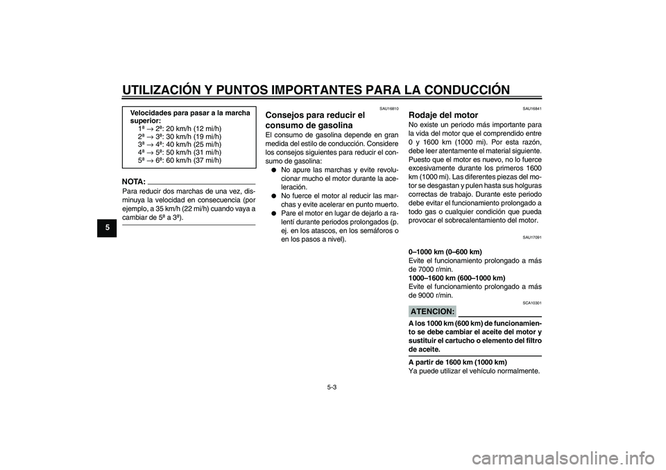 YAMAHA FZ6 S 2004 Manuale de Empleo (in Spanish) UTILIZACIÓN Y PUNTOS IMPORTANTES PARA LA CONDUCCIÓN
5-3
5
NOTA :
Para reducir dos marchas de una vez, dis-
minuya la velocidad en consecuencia (por
ejemplo, a 35 km/h (22 mi/h) cuando vaya acambiar YAMAHA FZ6 S 2004 Manuale de Empleo (in Spanish) UTILIZACIÓN Y PUNTOS IMPORTANTES PARA LA CONDUCCIÓN
5-3
5
NOTA :
Para reducir dos marchas de una vez, dis-
minuya la velocidad en consecuencia (por
ejemplo, a 35 km/h (22 mi/h) cuando vaya acambiar