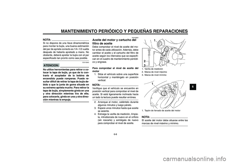 YAMAHA FZ6 S 2004 Manuale de Empleo (in Spanish) MANTENIMIENTO PERIÓDICO Y PEQUEÑAS REPARACIONES
6-8
6
NOTA:Si no dispone de una Ilave dinamométrica
para montar la bujía, una buena estimación
del par de apriete correcto es 1/4–1/2 vuelta
desp YAMAHA FZ6 S 2004 Manuale de Empleo (in Spanish) MANTENIMIENTO PERIÓDICO Y PEQUEÑAS REPARACIONES
6-8
6
NOTA:Si no dispone de una Ilave dinamométrica
para montar la bujía, una buena estimación
del par de apriete correcto es 1/4–1/2 vuelta
desp