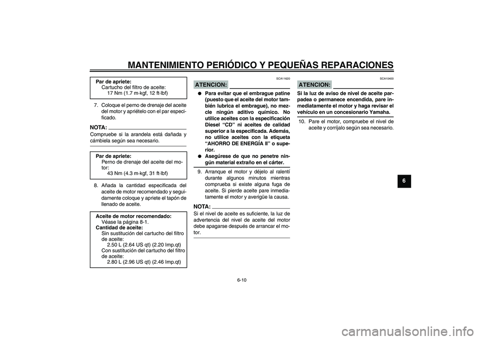 YAMAHA FZ6 S 2004 Manuale de Empleo (in Spanish) MANTENIMIENTO PERIÓDICO Y PEQUEÑAS REPARACIONES
6-10
6
7. Coloque el perno de drenaje del aceite
del motor y apriételo con el par especi-
ficado.NOTA:Compruebe si la arandela está dañada ycámbie YAMAHA FZ6 S 2004 Manuale de Empleo (in Spanish) MANTENIMIENTO PERIÓDICO Y PEQUEÑAS REPARACIONES
6-10
6
7. Coloque el perno de drenaje del aceite
del motor y apriételo con el par especi-
ficado.NOTA:Compruebe si la arandela está dañada ycámbie