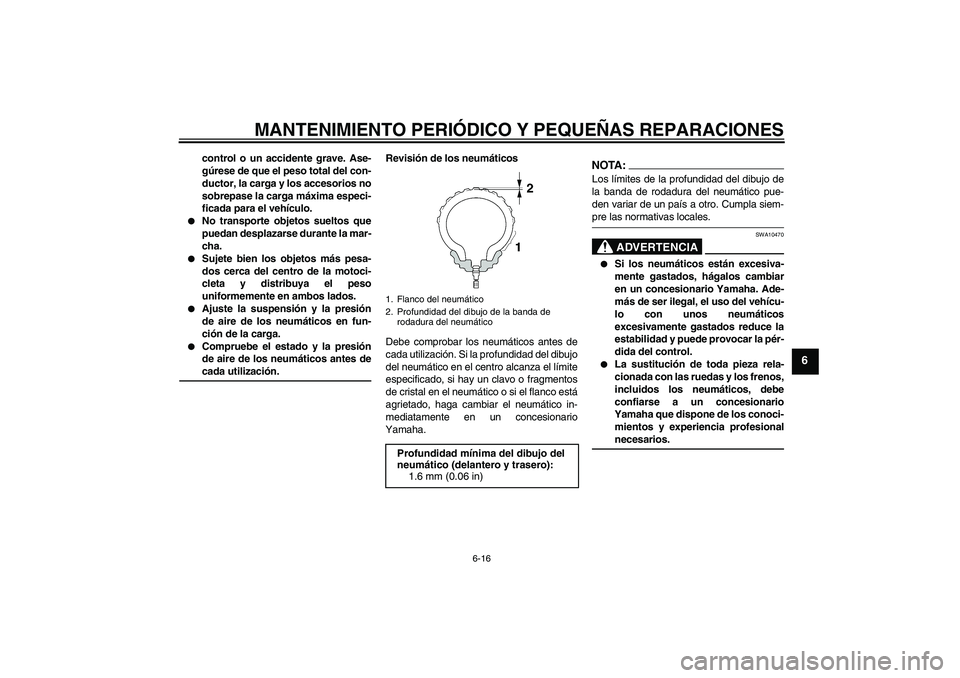 YAMAHA FZ6 S 2004 Manuale de Empleo (in Spanish) MANTENIMIENTO PERIÓDICO Y PEQUEÑAS REPARACIONES
6-16
6
control o un accidente grave. Ase-
gúrese de que el peso total del con-
ductor, la carga y los accesorios no
sobrepase la carga máxima especi YAMAHA FZ6 S 2004 Manuale de Empleo (in Spanish) MANTENIMIENTO PERIÓDICO Y PEQUEÑAS REPARACIONES
6-16
6
control o un accidente grave. Ase-
gúrese de que el peso total del con-
ductor, la carga y los accesorios no
sobrepase la carga máxima especi