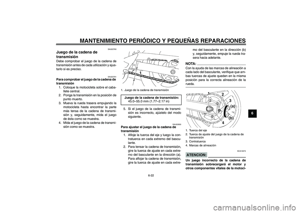 YAMAHA FZ6 S 2004 Manuale de Empleo (in Spanish) MANTENIMIENTO PERIÓDICO Y PEQUEÑAS REPARACIONES
6-22
6
SAU22760
Juego de la cadena de
transmisión Debe comprobar el juego de la cadena de
transmisión antes de cada utilización y ajus-
tarlo si e YAMAHA FZ6 S 2004 Manuale de Empleo (in Spanish) MANTENIMIENTO PERIÓDICO Y PEQUEÑAS REPARACIONES
6-22
6
SAU22760
Juego de la cadena de
transmisión Debe comprobar el juego de la cadena de
transmisión antes de cada utilización y ajus-
tarlo si e