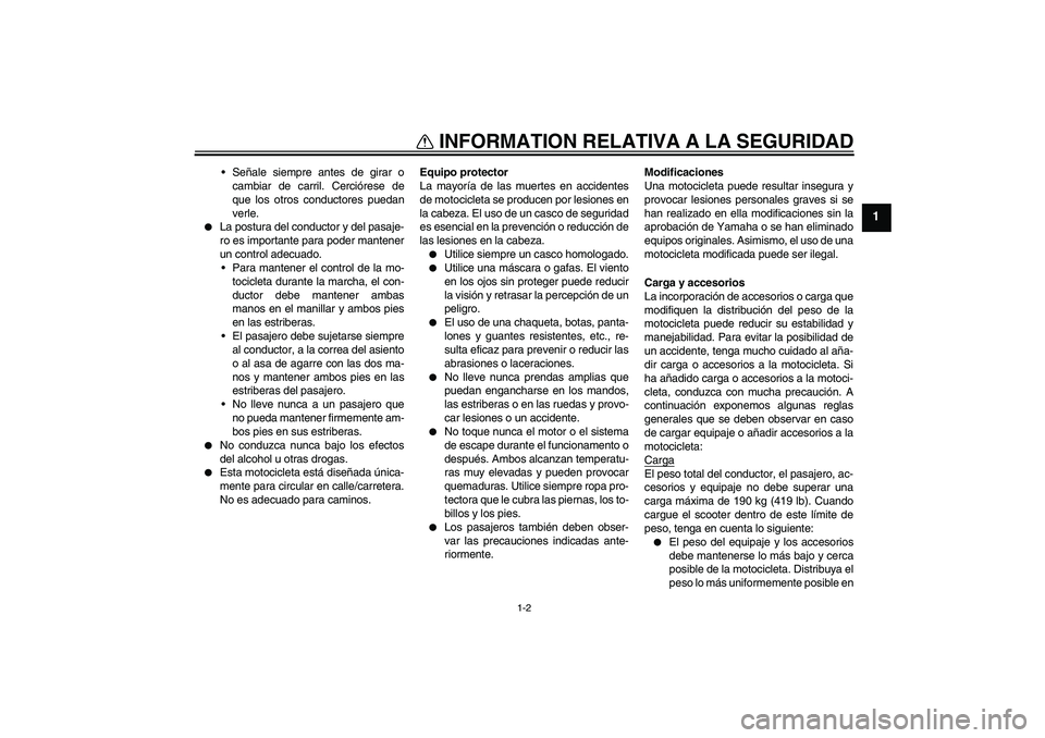 YAMAHA FZ6 S 2004 Manuale de Empleo (in Spanish) INFORMATION RELATIVA A LA SEGURIDAD
1-2
1
Señale siempre antes de girar o
cambiar de carril. Cerciórese de
que los otros conductores puedan
verle.
La postura del conductor y del pasaje-
ro es imp YAMAHA FZ6 S 2004 Manuale de Empleo (in Spanish) INFORMATION RELATIVA A LA SEGURIDAD
1-2
1
Señale siempre antes de girar o
cambiar de carril. Cerciórese de
que los otros conductores puedan
verle.
La postura del conductor y del pasaje-
ro es imp
