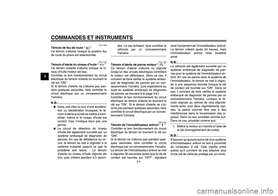 YAMAHA FZ6 S 2004 Notices Demploi (in French) COMMANDES ET INSTRUMENTS
3-4
3
FAU11080
Témoin de feu de route “”
Ce témoin s’allume lorsque la position feu
de route du phare est sélectionnée.
FAU11250
Témoin d’alerte du niveau d’hu YAMAHA FZ6 S 2004 Notices Demploi (in French) COMMANDES ET INSTRUMENTS
3-4
3
FAU11080
Témoin de feu de route “”
Ce témoin s’allume lorsque la position feu
de route du phare est sélectionnée.
FAU11250
Témoin d’alerte du niveau d’hu