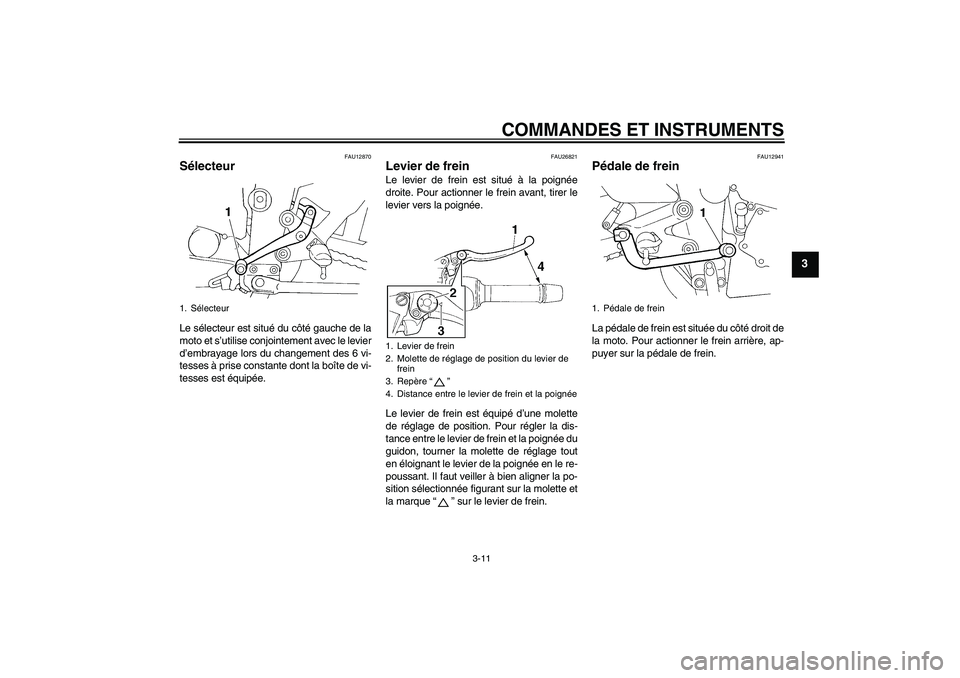 YAMAHA FZ6 S 2004  Notices Demploi (in French) COMMANDES ET INSTRUMENTS
3-11
3
FAU12870
Sélecteur Le sélecteur est situé du côté gauche de la
moto et s’utilise conjointement avec le levier
d’embrayage lors du changement des 6 vi-
tesses 