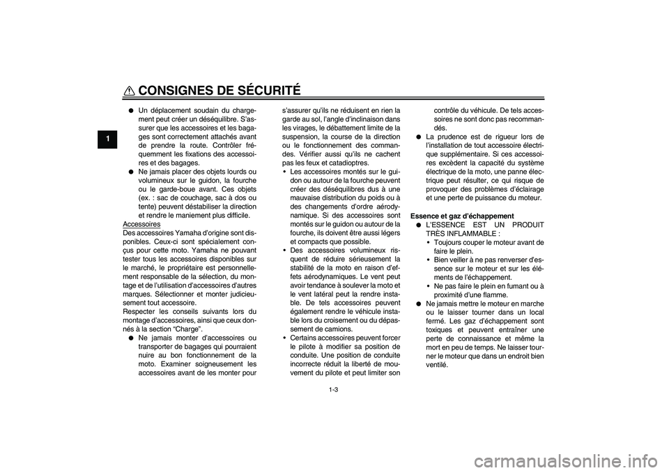 YAMAHA FZ6 S 2004 Notices Demploi (in French) CONSIGNES DE SÉCURITÉ
1-3
1
Un déplacement soudain du charge-
ment peut créer un déséquilibre. S’as-
surer que les accessoires et les baga-
ges sont correctement attachés avant
de prendre l YAMAHA FZ6 S 2004 Notices Demploi (in French) CONSIGNES DE SÉCURITÉ
1-3
1
Un déplacement soudain du charge-
ment peut créer un déséquilibre. S’as-
surer que les accessoires et les baga-
ges sont correctement attachés avant
de prendre l