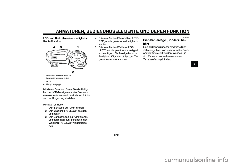 YAMAHA FZ6 SHG 2009  Betriebsanleitungen (in German) ARMATUREN, BEDIENUNGSELEMENTE UND DEREN FUNKTION
3-12
3
LCD- und Drehzahlmesser-Helligkeits-
Kontrollmodus
Mit dieser Funktion können Sie die Hellig-
keit der LCD-Anzeigen und des Drehzahl-
messers e