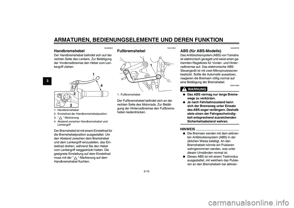 YAMAHA FZ6 SHG 2009  Betriebsanleitungen (in German) ARMATUREN, BEDIENUNGSELEMENTE UND DEREN FUNKTION
3-15
3
GAU26823
Handbremshebel Der Handbremshebel befindet sich auf der 
rechten Seite des Lenkers. Zur Betätigung 
der Vorderradbremse den Hebel zum 